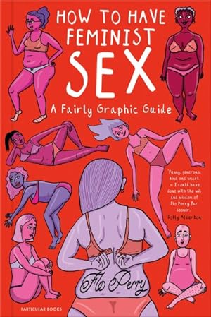 Image du vendeur pour How to Have Feminist Sex : A Fairly Graphic Guide mis en vente par GreatBookPrices