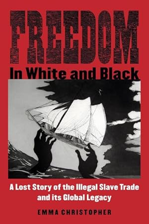 Seller image for Freedom in White and Black : A Lost Story of the Illegal Slave Trade and Its Global Legacy for sale by GreatBookPrices