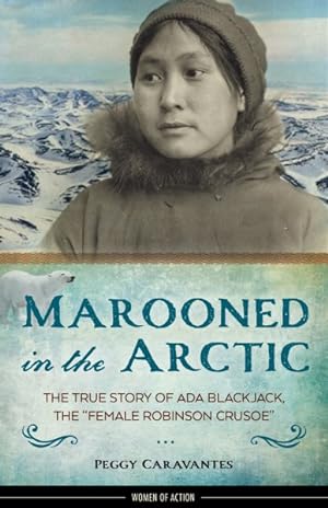Bild des Verkufers fr Marooned in the Arctic : The True Story of Ada Blackjack, the "Female Robinson Crusoe" zum Verkauf von GreatBookPrices