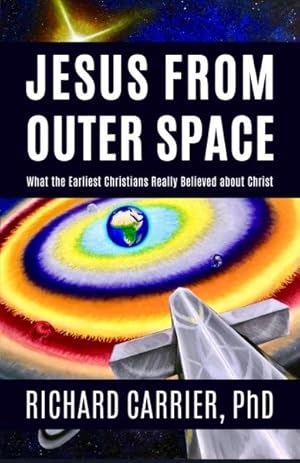 Bild des Verkufers fr Jesus from Outer Space : What the Earliest Christians Really Believed About Christ zum Verkauf von GreatBookPrices