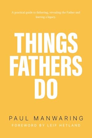 Seller image for Things Fathers Do : A Practical Guide to Fathering, Revealing the Father and Leaving a Legacy for sale by GreatBookPrices