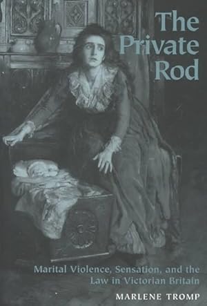 Image du vendeur pour Private Rod : Marital Violence, Sensation, and the Law in Victorian Britain mis en vente par GreatBookPrices