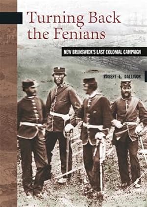 Bild des Verkufers fr Turning Back the Fenians : New Brunswick's Last Colonial Campaign zum Verkauf von GreatBookPrices