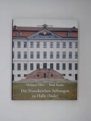 Die Franckeschen Stiftungen zu Halle (Saale) : Geschichte und Gegenwart. Helmut Obst ; Paul Raabe