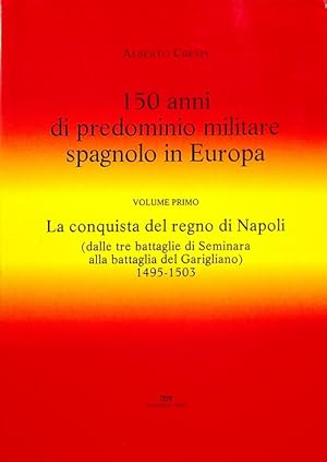 Seller image for 150 anni di predominio militare spagnolo in Europa: 1: La conquista del Regno di Napoli: dalle tre battaglie di Seminara alla battaglia del Garigliano, 1495-1503. for sale by Studio Bibliografico Adige