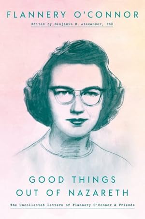 Seller image for Good Things Out of Nazareth : The Uncollected Letters of Flannery O'connor and Friends for sale by GreatBookPrices