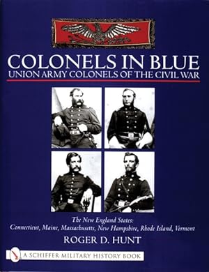 Seller image for Colonels in Blue Union Army Colonels of the Civil War : The New England States: Connecticut, Maine, Massachusetts, New Hampshire, Rhode Island, Vermont for sale by GreatBookPrices
