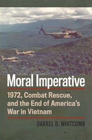 Bild des Verkufers fr Moral Imperative : 1972, Combat Rescue, and the End of America?s War in Vietnam zum Verkauf von GreatBookPrices