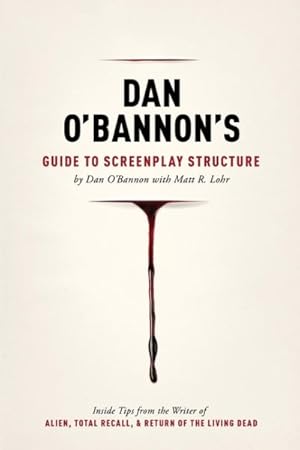 Immagine del venditore per Dan O'bannon's Guide to Screenplay Structure : Inside Tips from the Writer of Alien, Total Recall & Return of the Living Dead venduto da GreatBookPrices