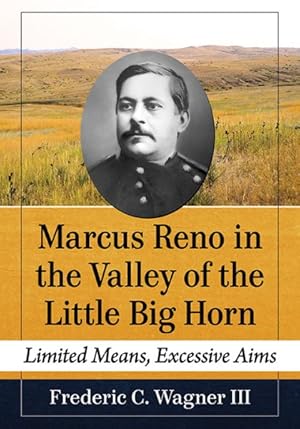 Seller image for Marcus Reno in the Valley of the Little Big Horn : Limited Means, Excessive Aims for sale by GreatBookPrices