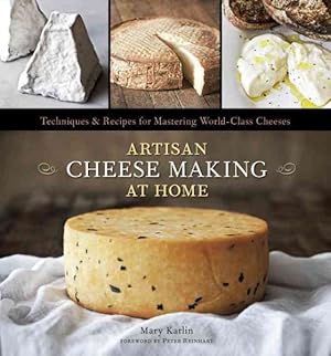 Imagen del vendedor de Artisan Cheese Making at Home : Techniques & Recipes for Mastering World-Class Cheeses a la venta por GreatBookPrices