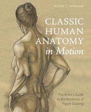 Seller image for Classic Human Anatomy in Motion : The Artist's Guide to the Dynamics of Figure Drawing for sale by GreatBookPrices