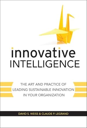 Seller image for Innovative Intelligence : The Art and Practice of Leading Sustainable Innovation in Your Organization for sale by GreatBookPrices