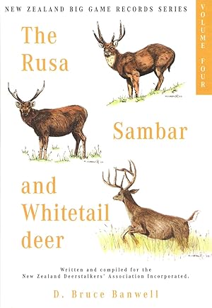 Seller image for THE RUSA, THE SAMBAR AND THE WHITETAIL: VOLUME IV IN THE SERIES OF NEW ZEALAND BIG GAME TROPHY RECORDS. Written and compiled by D. Bruce Banwell, on behalf of the New Zealand Deerstalkers' Association, Incorporated. for sale by Coch-y-Bonddu Books Ltd
