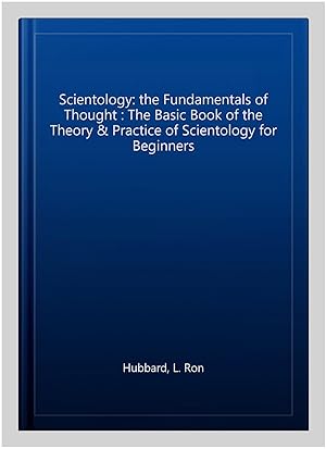 Immagine del venditore per Scientology: the Fundamentals of Thought : The Basic Book of the Theory & Practice of Scientology for Beginners venduto da GreatBookPrices