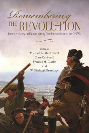 Image du vendeur pour Remembering the Revolution : Memory, History, and Nation Making from Independence to the Civil War mis en vente par GreatBookPrices