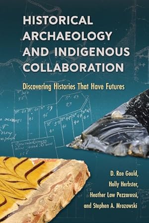 Image du vendeur pour Historical Archaeology and Indigenous Collaboration : Discovering Histories That Have Futures mis en vente par GreatBookPrices