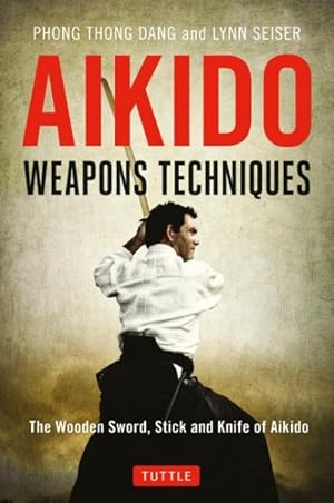 Bild des Verkufers fr Aikido Weapons Techniques : The Wooden Sword, Stick and Knife of Aikido zum Verkauf von GreatBookPrices