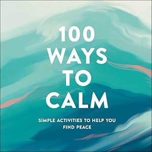 Imagen del vendedor de 100 Ways to Calm : Simple Activities to Help You Find Peace a la venta por GreatBookPrices