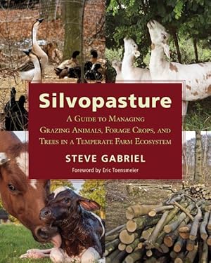 Seller image for Silvopasture : A Guide to Managing Grazing Animals, Forage Crops, and Trees in a Temperate Farm Ecosystem for sale by GreatBookPrices