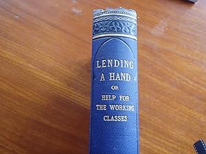 Lending a hand: or, Help for the working Classes. Chapters on Some Vexed Questions of the day,