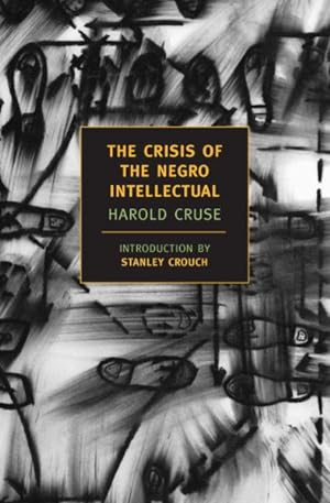 Seller image for Crisis Of The Negro Intellectual : A Historical Analysis Of The Failure Of Black Leadership for sale by GreatBookPrices