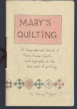 Mary's Quilting: A Biographical Sketch of Mary Andre Smith with Highlights of the Folk-Craft of Q...