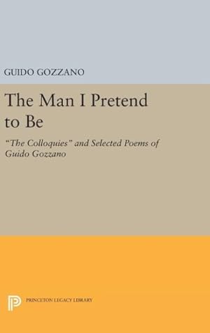 Image du vendeur pour Man I Pretend to Be : The Colloquies and Selected Poems of Guido Gozzano mis en vente par GreatBookPrices