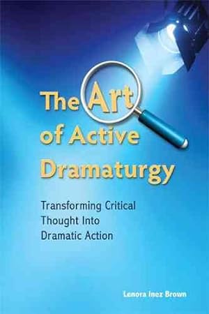 Seller image for Art of Active Dramaturgy : Transforming Critical Thought into Dramatic Action for sale by GreatBookPrices