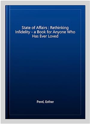 Immagine del venditore per State of Affairs : Rethinking Infidelity - a Book for Anyone Who Has Ever Loved venduto da GreatBookPrices