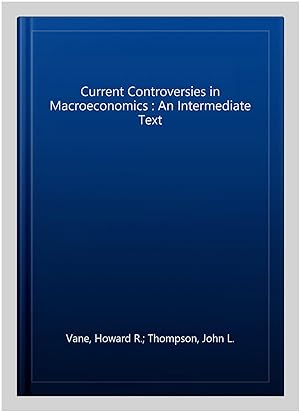 Seller image for Current Controversies in Macroeconomics : An Intermediate Text for sale by GreatBookPricesUK