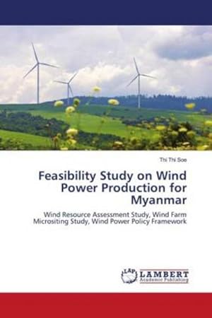 Imagen del vendedor de Feasibility Study on Wind Power Production for Myanmar : Wind Resource Assessment Study, Wind Farm Micrositing Study, Wind Power Policy Framework a la venta por AHA-BUCH GmbH