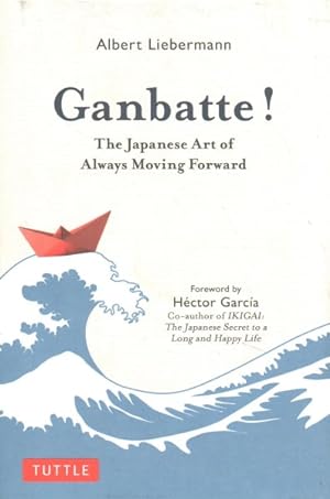 Bild des Verkufers fr Ganbatte! : The Japanese Art of Always Moving Forward zum Verkauf von GreatBookPrices