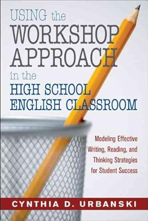 Immagine del venditore per Using the Workshop Approach In the High School English Classroom : Modeling Effective Writing, Reading, and Thinking Strategies for Student Success venduto da GreatBookPrices