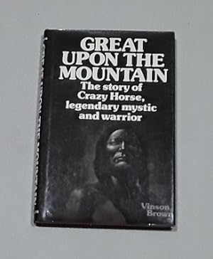 Great Upon the Mountain: The Story of Crazy Horse, Legendary Mystic and Warrior