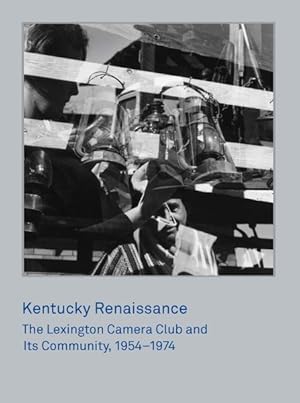 Bild des Verkufers fr Kentucky Renaissance : The Lexington Camera Club and Its Community, 1954-1974 zum Verkauf von GreatBookPrices