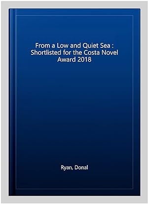 Seller image for From a Low and Quiet Sea : Shortlisted for the Costa Novel Award 2018 for sale by GreatBookPrices