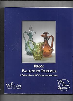 Seller image for From palace to parlour: a celebration of 19th century British glass. Catalogue of an exhibition held at the Wallace Collection, London, 21 Aug.-26 Oct., 2003. for sale by Gwyn Tudur Davies