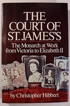 The Court of St. James's: The Monarch at Work from Victoria to Elizabeth II