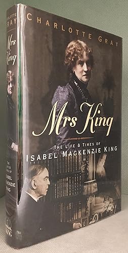 Mrs. King; The Life and Times of Isabel MacKenzie King