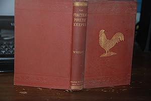 THE PRACTICAL POULTRY KEEPER:; A Complete and Standard Guide to the Management of Poultry, whethe...