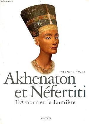 Image du vendeur pour Akhenaton et nefertiti -l'amour et la lumiere mis en vente par Le-Livre