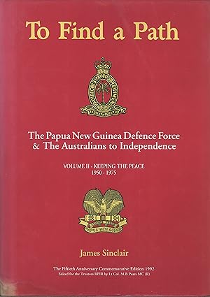 Seller image for To Find A Path: The Papua New Guinea Defence Force & The Australians To Independence. Volume II: Keeping The Peace, 1950 - 1975 for sale by Masalai Press