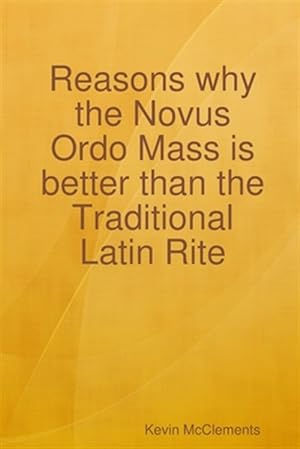 Imagen del vendedor de Reasons why the Novus Ordo Mass is better than the Traditional Latin Rite a la venta por GreatBookPricesUK