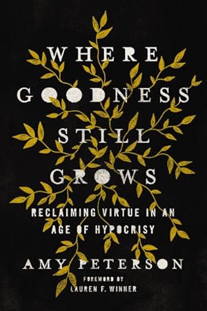 Seller image for Where Goodness Still Grows : Reclaiming Virtue in an Age of Hypocrisy for sale by GreatBookPricesUK