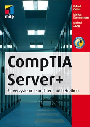 Seller image for CompTIA Server+ : [Serversysteme einrichten und betreiben]. Roland Cattini ; Markus Kammermann ; Michael Zaugg for sale by Antiquariat Mander Quell