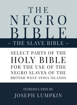 Seller image for The Negro Bible - The Slave Bible: Select Parts of the Holy Bible, Selected for the use of the Negro Slaves, in the British West-India Islands (Hardback or Cased Book) for sale by BargainBookStores