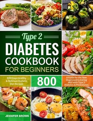 Seller image for Type 2 Diabetes Cookbook for Beginners: 800 Days Healthy and Delicious Diabetic Diet Recipes A Guide for the New Diagnosed to Eating Well with Type 2 (Paperback or Softback) for sale by BargainBookStores