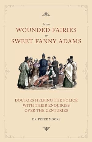 Seller image for From Wounded Fairies to Sweet Fanny Adams : Helping Police With Their Enquiries Through the Centuries for sale by GreatBookPrices