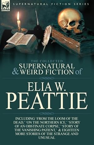 Imagen del vendedor de Collected Supernatural and Weird Fiction of Elia W. Peattie : Twenty-two Short Stories of the Strange and Unusual a la venta por GreatBookPrices